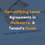 Demystifying Lease Agreements in Melbourne: A Tenant’s Guide