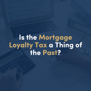 IS THE MORTGAGE LOYALTY TAX A THING OF THE PAST?